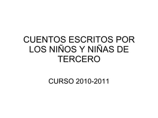 CUENTOS ESCRITOS POR LOS NIÑOS Y NIÑAS DE TERCERO CURSO 2010-2011 