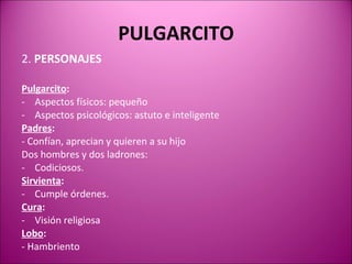 PULGARCITO <ul><li>2.  PERSONAJES </li></ul><ul><li>Pulgarcito : </li></ul><ul><li>Aspectos físicos: pequeño </li></ul><ul...