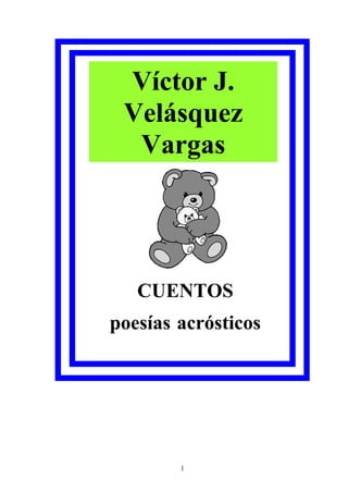 Víctor J.
 Velásquez
  Vargas




   CUENTOS
poesías acrósticos




        1
 