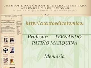 http://cuentosdicotomicoseinteractivos.wordpress.com/ Profesor:  FERNANDO PATIÑO MARQUINA   Memoria 