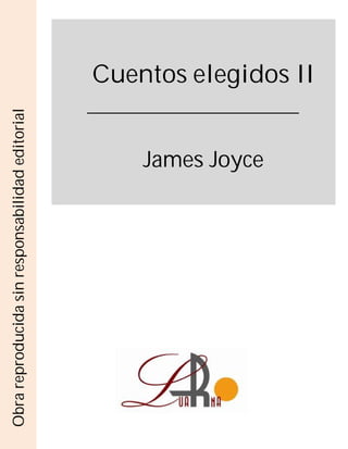 Cuentos elegidos II
James Joyce
Obra
reproducida
sin
responsabilidad
editorial
 