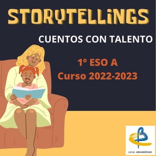 STORYTELLINGS
STORYTELLINGS
CUENTOS CON TALENTO
1º ESO A
Curso 2022-2023
 