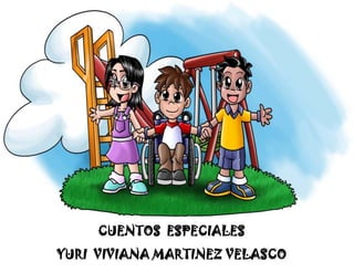 CUENTOS ESPECIALES
YURI VIVIANA MARTINEZ VELASCO
 