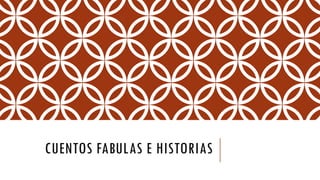 CUENTOS FABULAS E HISTORIAS
 