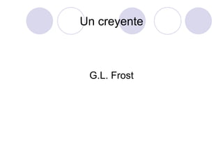 Un creyente



 G.L. Frost
 