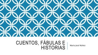 CUENTOS, FÁBULAS E
HISTORIAS
María José Núñez
 
