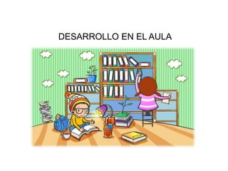 DESARROLLO EN EL AULA
 