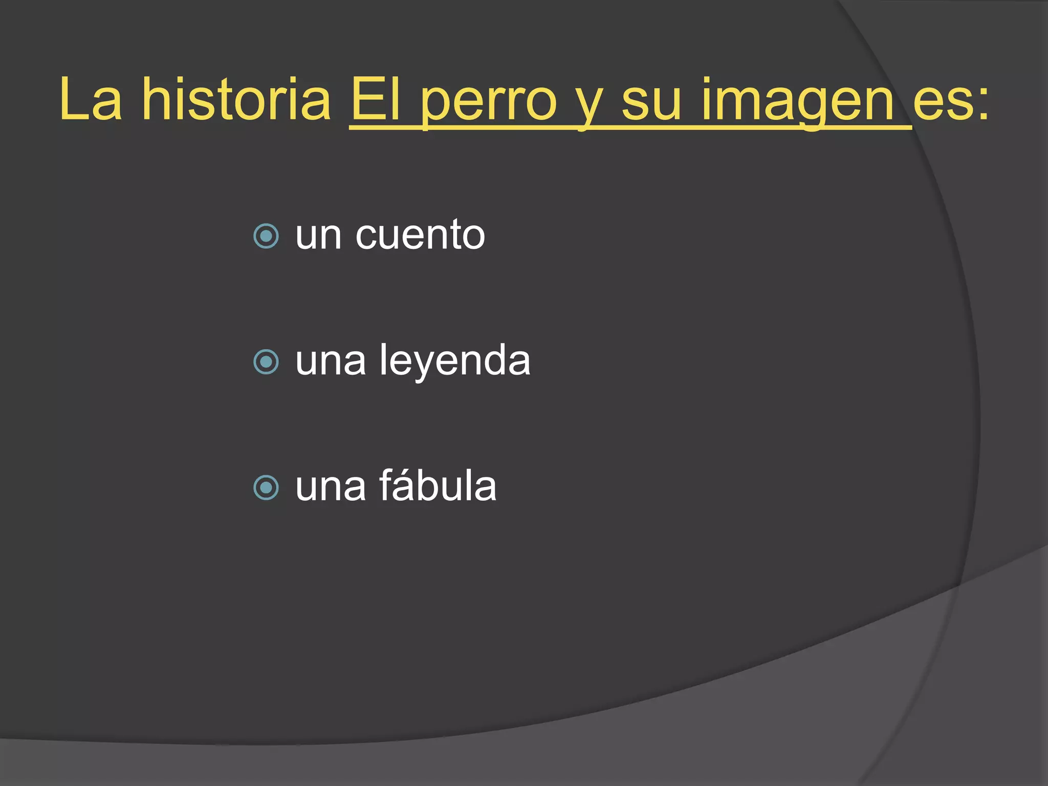 La historiaEl perro y suimagenes:un cuentouna leyendauna fábula
