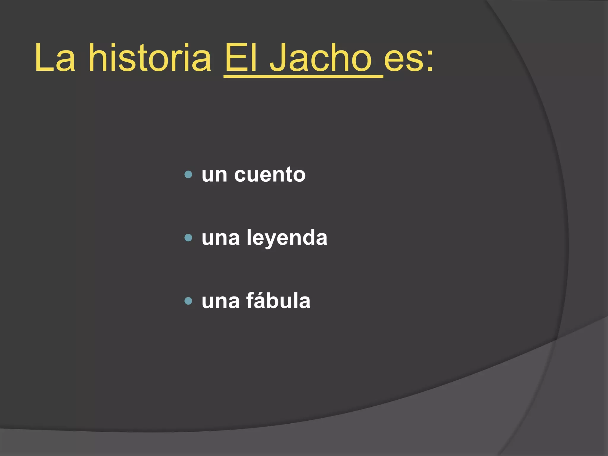 La historiaEl Jachoes:un cuentouna leyendauna fábula  