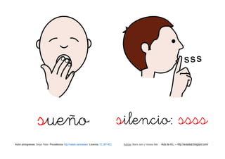 sueño                                                                    silencio: ssss
Autor pictogramas: Sergio Palao Procedencia: http://catedu.es/arasaac/ Licencia: CC (BY-NC)    Autoras: María Jario y Vanesa Alén . - Aula de A.L. -- http://auladeal.blogspot.com/
 