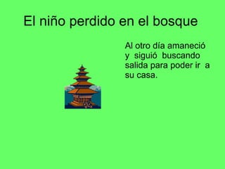 El niño perdido en el bosque Al otro día amaneció y siguió buscando salida para poder ir a su casa.
