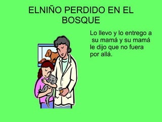 ELNIÑO PERDIDO EN EL BOSQUE Lo llevo y lo entrego a su mamá y su mamá le dijo que no fuera por allá.