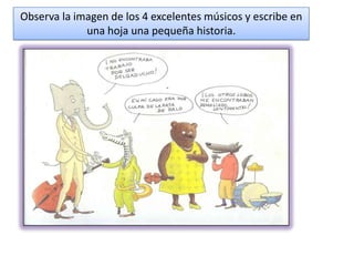 Observa la imagen de los 4 excelentes músicos y escribe en
una hoja una pequeña historia.

 