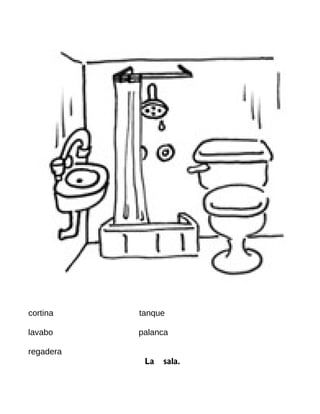 cortina tanque
lavabo palanca
regadera
La sala.
 