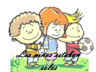 Los niños estaban
      solos
 