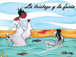 La tristeza y la furia
 