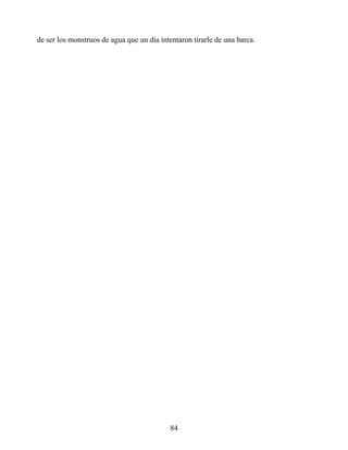 de ser los monstruos de agua que un día intentaron tirarle de una barca.
84
 