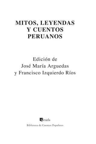 MITOS, LEYENDAS
Y CUENTOS
PERUANOS
Edición de
José María Arguedas
y Francisco Izquierdo Ríos
Biblioteca de Cuentos Populares
 