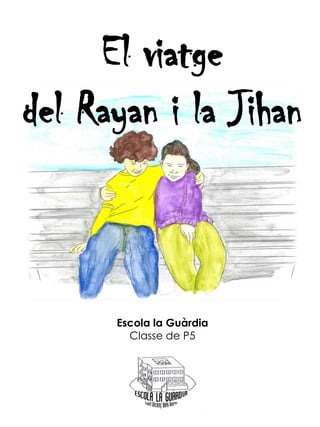 El viatge
del Rayan i la Jihan
Escola la Guàrdia
Classe de P5
 