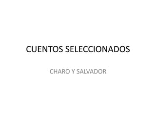 CUENTOS SELECCIONADOS
CHARO Y SALVADOR
 