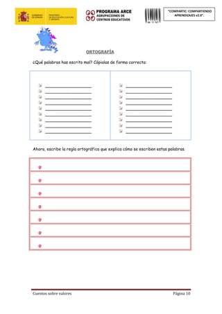Cuentos sobre valores Página 10
“COMPARTIC: COMPARTIENDO
APRENDIZAJES v2.0”.
ORTOGRAFÍA
¿Qué palabras has escrito mal? Cópialas de forma correcta:
__________________
__________________
__________________
__________________
__________________
__________________
__________________
__________________
__________________
__________________
__________________
__________________
__________________
__________________
__________________
__________________
__________________
__________________
Ahora, escribe la regla ortográfica que explica cómo se escriben estas palabras.
 