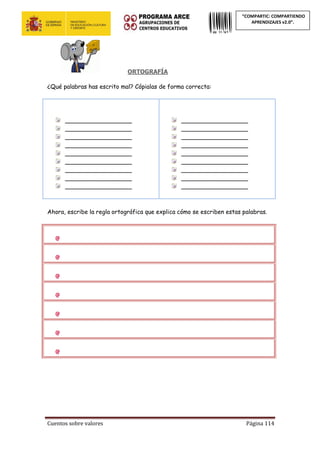 Cuentos sobre valores Página 114
“COMPARTIC: COMPARTIENDO
APRENDIZAJES v2.0”.
ORTOGRAFÍA
¿Qué palabras has escrito mal? Cópialas de forma correcta:
__________________
__________________
__________________
__________________
__________________
__________________
__________________
__________________
__________________
__________________
__________________
__________________
__________________
__________________
__________________
__________________
__________________
__________________
Ahora, escribe la regla ortográfica que explica cómo se escriben estas palabras.
 