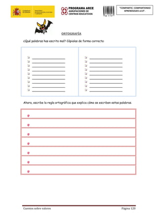 Cuentos sobre valores Página 120
“COMPARTIC: COMPARTIENDO
APRENDIZAJES v2.0”.
ORTOGRAFÍA
¿Qué palabras has escrito mal? Cópialas de forma correcta:
__________________
__________________
__________________
__________________
__________________
__________________
__________________
__________________
__________________
__________________
__________________
__________________
__________________
__________________
__________________
__________________
__________________
__________________
Ahora, escribe la regla ortográfica que explica cómo se escriben estas palabras.
 