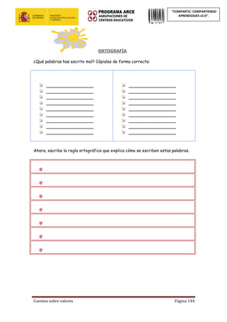 Cuentos sobre valores Página 144
“COMPARTIC: COMPARTIENDO
APRENDIZAJES v2.0”.
ORTOGRAFÍA
¿Qué palabras has escrito mal? Cópialas de forma correcta:
__________________
__________________
__________________
__________________
__________________
__________________
__________________
__________________
__________________
__________________
__________________
__________________
__________________
__________________
__________________
__________________
__________________
__________________
Ahora, escribe la regla ortográfica que explica cómo se escriben estas palabras.
 