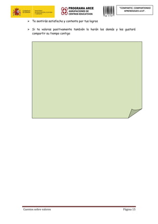 Cuentos sobre valores Página 15
“COMPARTIC: COMPARTIENDO
APRENDIZAJES v2.0”.
 Te sentirás satisfecho y contento por tus logros
 Si te valoras positivamente también lo harán los demás y les gustará
compartir su tiempo contigo
 