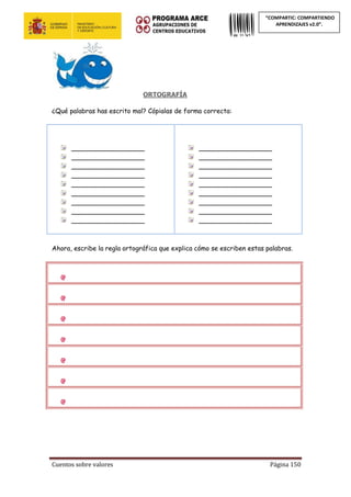 Cuentos sobre valores Página 150
“COMPARTIC: COMPARTIENDO
APRENDIZAJES v2.0”.
ORTOGRAFÍA
¿Qué palabras has escrito mal? Cópialas de forma correcta:
__________________
__________________
__________________
__________________
__________________
__________________
__________________
__________________
__________________
__________________
__________________
__________________
__________________
__________________
__________________
__________________
__________________
__________________
Ahora, escribe la regla ortográfica que explica cómo se escriben estas palabras.
 