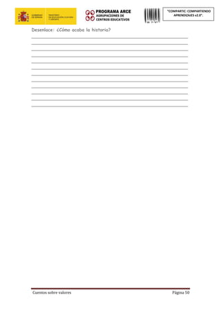 Cuentos sobre valores Página 50
“COMPARTIC: COMPARTIENDO
APRENDIZAJES v2.0”.
Desenlace: ¿Cómo acaba la historia?
________________________________________________________
________________________________________________________
________________________________________________________
________________________________________________________
________________________________________________________
________________________________________________________
________________________________________________________
________________________________________________________
________________________________________________________
________________________________________________________
________________________________________________________
________________________________________________________
 