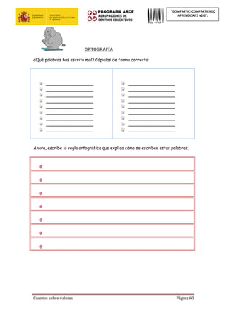Cuentos sobre valores Página 60
“COMPARTIC: COMPARTIENDO
APRENDIZAJES v2.0”.
ORTOGRAFÍA
¿Qué palabras has escrito mal? Cópialas de forma correcta:
__________________
__________________
__________________
__________________
__________________
__________________
__________________
__________________
__________________
__________________
__________________
__________________
__________________
__________________
__________________
__________________
__________________
__________________
Ahora, escribe la regla ortográfica que explica cómo se escriben estas palabras.
 