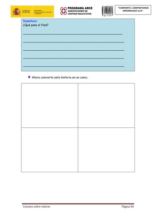 Cuentos sobre valores Página 84
“COMPARTIC: COMPARTIENDO
APRENDIZAJES v2.0”.
Desenlace:
¿Qué pasa al final?
_______________________________________________________
________________________________________________________
________________________________________________________
________________________________________________________
________________________________________________________
Ahora convierte esta historia en un comic.
 