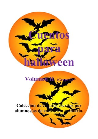 Cuentos
      para
    halloween
     Volumen II     (Grupo C)




 Colección de cuentos escritos por
alumnos/as de educación primaria.
 