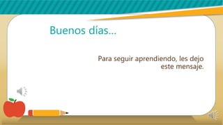 Buenos días…
Para seguir aprendiendo, les dejo
este mensaje.