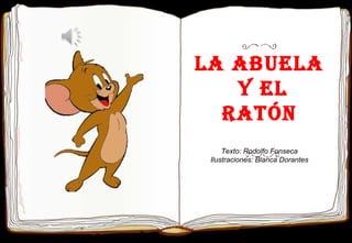 La abueLa
y eL
ratón
Texto: Rodolfo Fonseca
Ilustraciones: Blanca Dorantes
 