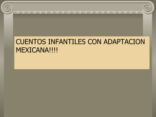 CUENTOS INFANTILES CON ADAPTACION MEXICANA!!!!    
