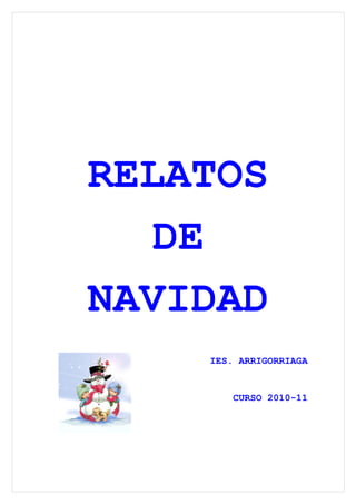 RELATOS
   DE
NAVIDAD
    IES. ARRIGORRIAGA


       CURSO 2010-11
 