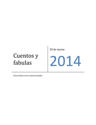 Cuentos y
fabulas
18 de marzo
2014
PAVEL BERZELIUS DE FLORAN GALDAMEZ
 