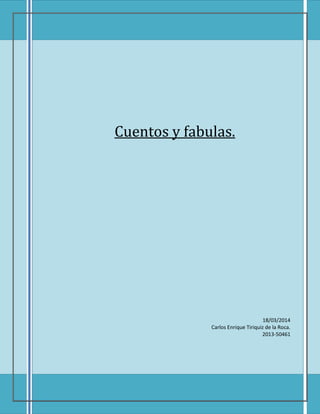Cuentos y fabulas.
18/03/2014
Carlos Enrique Tiriquiz de la Roca.
2013-50461
 