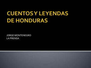 CUENTOS Y LEYENDAS DE HONDURAS JORGE MONTENEGRO LA PRENSA 