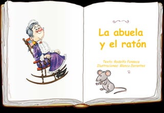 La abuela
y el ratón
Texto: Rodolfo Fonseca
Ilustraciones: Blanca Dorantes
 