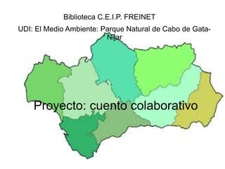 Proyecto: cuento colaborativo
Biblioteca C.E.I.P. FREINET
UDI: El Medio Ambiente: Parque Natural de Cabo de Gata-
Nijar
 