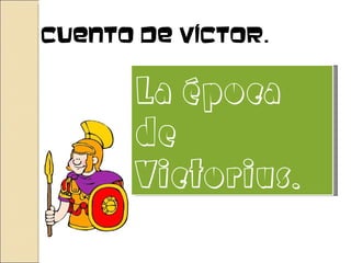 CUENTO DE VÍCTOR. La época de Victorius. 