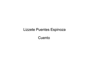 Lizzete Puentes Espinoza

        Cuento
 