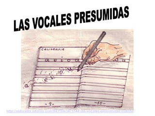 LAS VOCALES PRESUMIDAS http://eldorado.mforos.com/843184/3475144-las-vocales-presumidas-cuento/ 