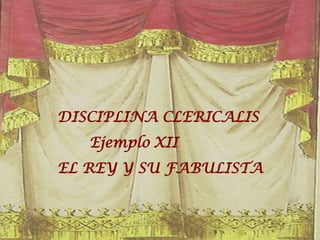 DISCIPLINA CLERICALIS
Ejemplo XII
EL REY Y SU FABULISTA

 