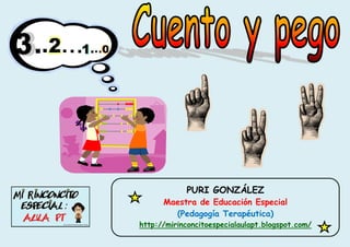 CUENTO Y PEGO




                          PURI GONZÁLEZ
                    Maestra de Educación Especial
                      (Pedagogía Terapéutica)
              http://mirinconcitoespecialaulapt.blogspot.com/
http://mirinconcitoespecialaulapt.blogspot.com/
 