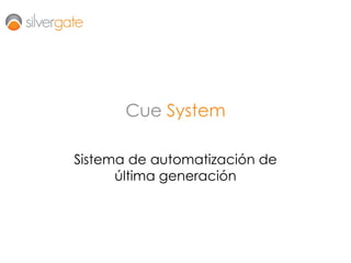 Cue System
Sistema de automatización de
última generación
 