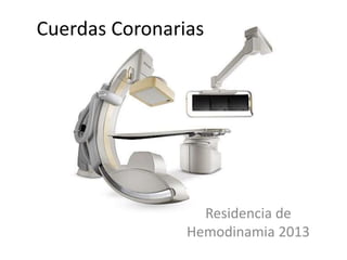Cuerdas Coronarias

Residencia de
Hemodinamia 2013

 